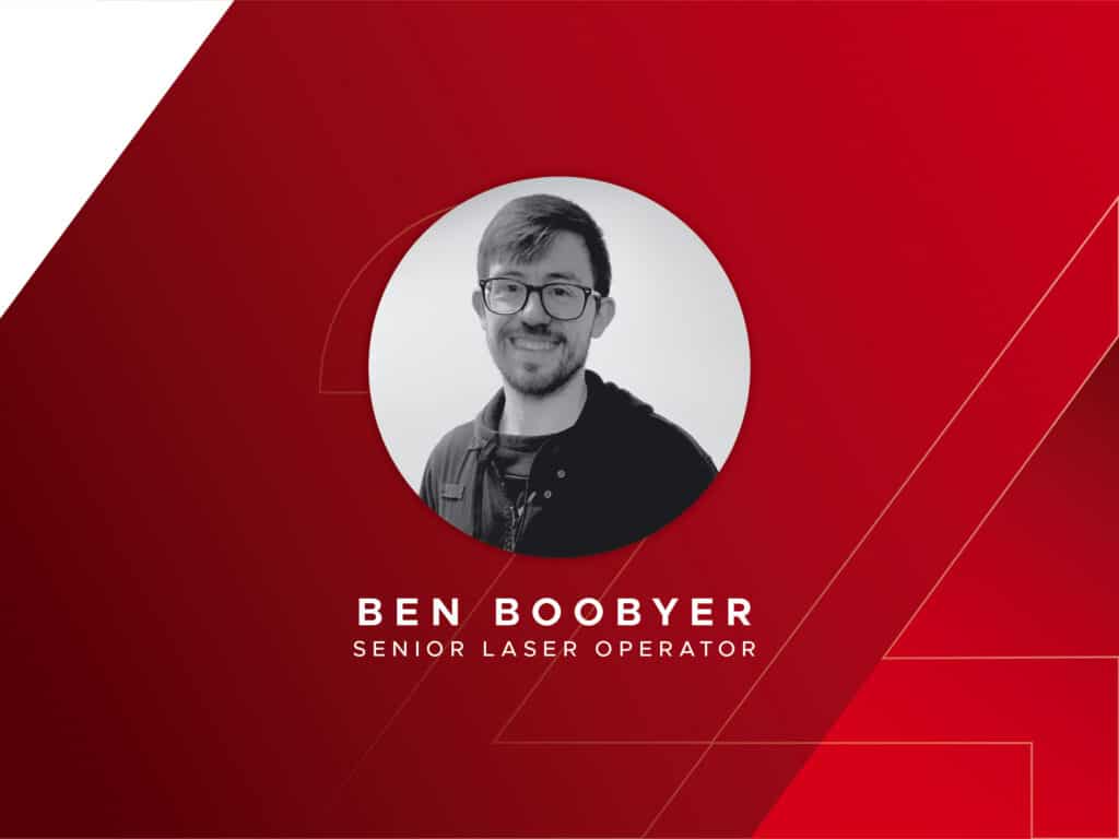 24 Lines: Meet our Senior Laser Operator, Ben Boobyer