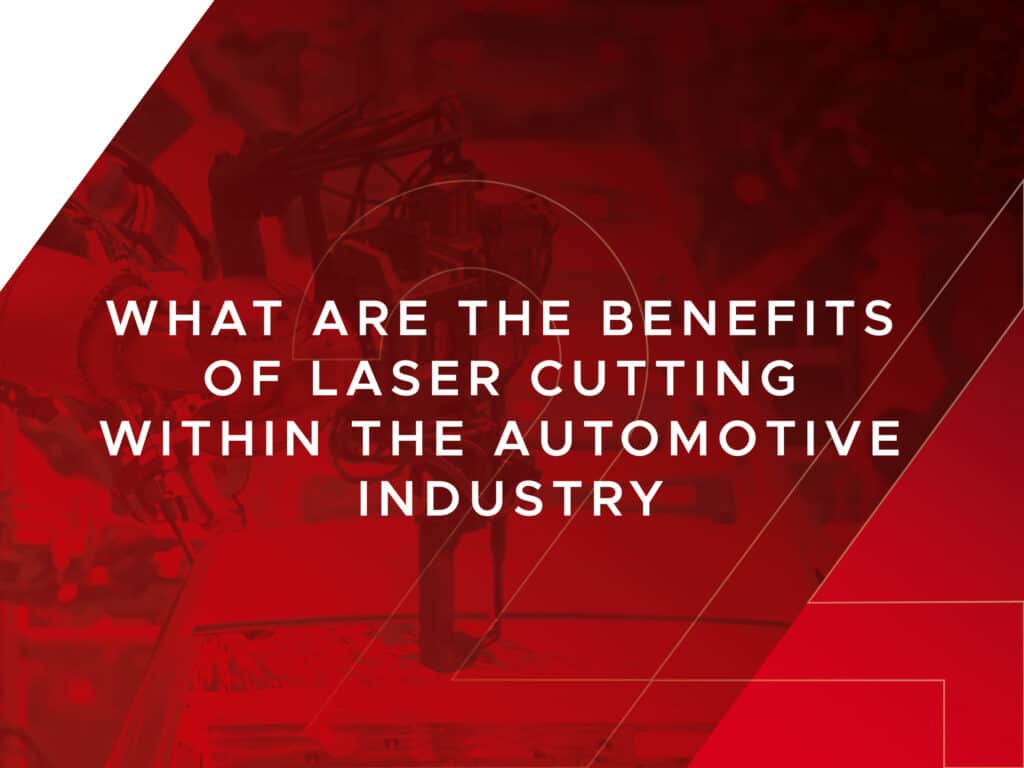 The benefits of Laser Cutting within the Automotive Industry